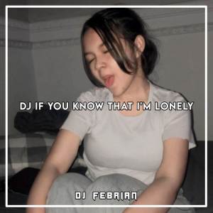 收听Dj Febrian的DJ If You Know That Im Lonely - Inst歌词歌曲