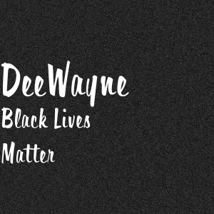 อัลบัม Black Lives Matter (Explicit) ศิลปิน DeeWayne