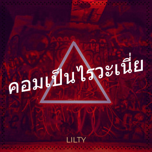 ดาวน์โหลดและฟังเพลง คอมเป็นไรวะเนี่ย พร้อมเนื้อเพลงจาก LilTy