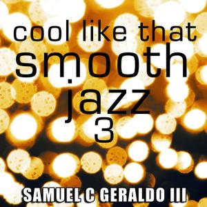 อัลบัม Cool Like That Smooth Jazz 3 ศิลปิน Samuel C. Geraldo III