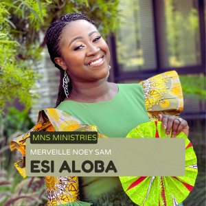 Listen to Esi Aloba song with lyrics from Merveille Noey Sam
