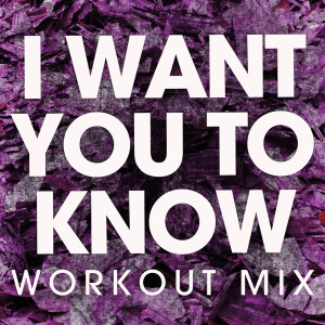 ดาวน์โหลดและฟังเพลง I Want You to Know (Extended Workout Mix) พร้อมเนื้อเพลงจาก Power Music Workout
