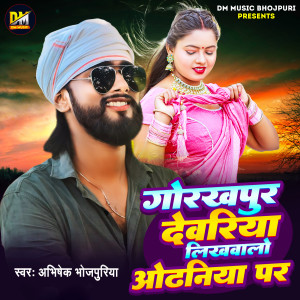 Listen to Gorakhpur Devriya Likhwalo Odhaniya Par song with lyrics from Abhishek Bhojpuriya