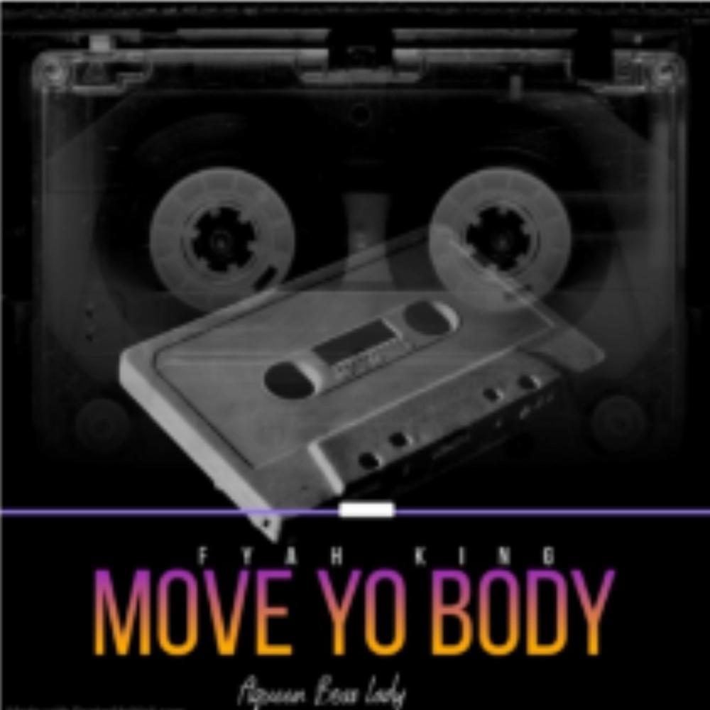 fyah king move yo body