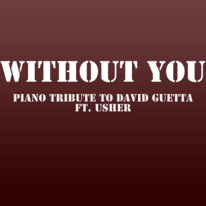 收聽The Piano Kid的Without You (a Piano Tribute to David Guetta ft. Usher)歌詞歌曲