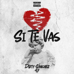 Album Si Te Vas (Explicit) from Dirty Sanchez 47