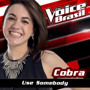 ดาวน์โหลดและฟังเพลง Use Somebody (The Voice Brasil 2016) พร้อมเนื้อเพลงจาก Cobra