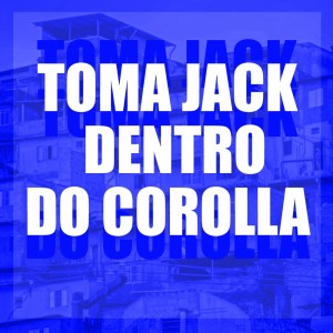 Djrt Do Jaca的專輯TOMA JACK DENTRO DO COROLLA (Explicit)