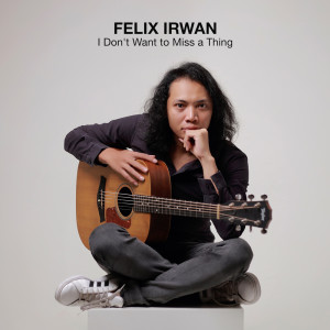 I Don't Want to Miss a Thing (Acoustic Cover Version) dari Felix Irwan