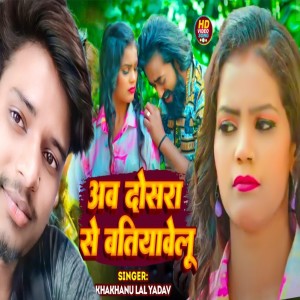 ดาวน์โหลดและฟังเพลง Ab Dosara Se Batiyawelu (Bhojpuri) พร้อมเนื้อเพลงจาก Khakhanu Lal Yadav