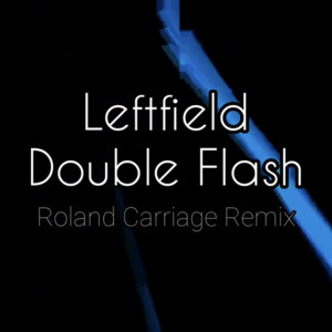 Album Double Flash (Roland Carriage Remix) from Leftfield