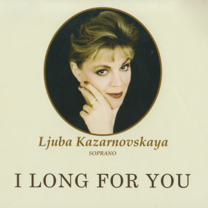 I Long For You (Russian & Italian Songs, Duets Of Russian Composers) dari Ljuba Kazarnovskaya
