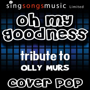 ดาวน์โหลดและฟังเพลง Oh My Goodness (Tribute to Olly Murs) พร้อมเนื้อเพลงจาก Cover Pop