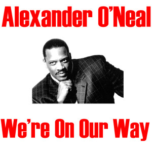 Listen to We're On Our Way song with lyrics from Alexander O'Neal