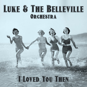 Dengarkan lagu I Loved You Then nyanyian Luke & The Belleville Orchestra dengan lirik