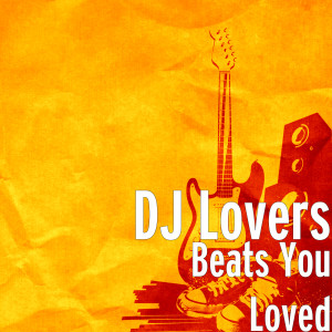 Dengarkan lagu Beats You Loved nyanyian DJ Lovers dengan lirik
