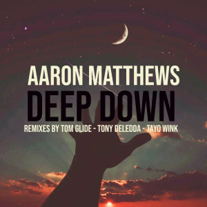 收听Aaron Matthews的Deep Down (Tony Deledda 's Cry Me A River Remix)歌词歌曲