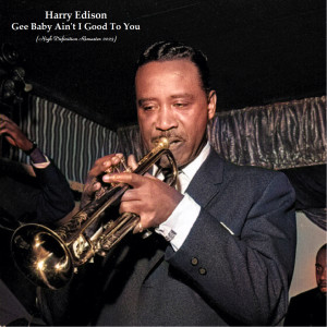 Album Gee Baby Ain't I Good To You (High Definition Remaster 2023) oleh Harry Edison