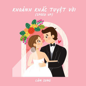 Album Khoảnh Khắc Tuyệt Vời (Speed Up) from Lâm Sung