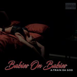 ดาวน์โหลดและฟังเพลง Babies on Baby (Explicit) พร้อมเนื้อเพลงจาก A-Train Da God