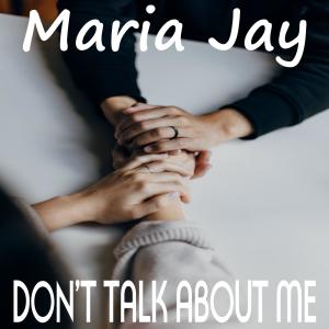 ดาวน์โหลดและฟังเพลง Don't Talk About Me พร้อมเนื้อเพลงจาก Maria Jay