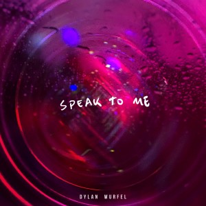 Listen to Speak To Me song with lyrics from Dylan Wurfel