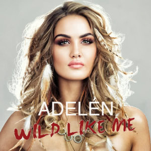 收聽Adelén的Wild Like Me歌詞歌曲