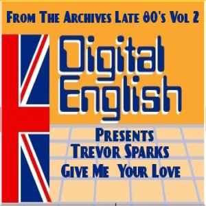 Album Give me Your love (Digital Englis Presents from the Archives Late 80's Vol 2) from Trevor Sparks