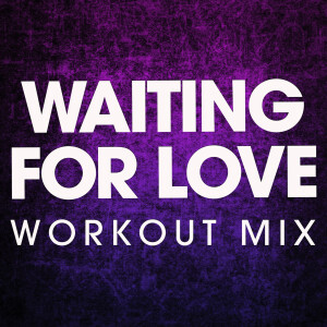 收聽Power Music Workout的Waiting for Love (Workout Mix)歌詞歌曲