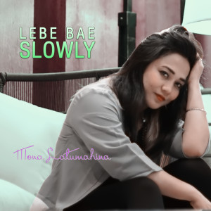 Dengarkan Lebe Bae Slowly lagu dari Mona Latumahina dengan lirik