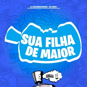 收聽Dj Guilherme Borges的Sua Filha De Maior (Explicit)歌詞歌曲