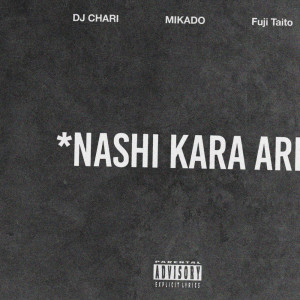 Album NASHI KARA ARI (feat. MIKADO & Fuji Taito) from DJ CHARI