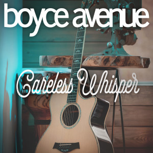 Listen to Careless Whisper song with lyrics from Boyce Avenue