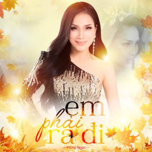 ดาวน์โหลดและฟังเพลง Em Phải Ra Đi พร้อมเนื้อเพลงจาก Hong Ngoc