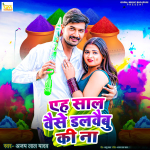 收聽Ajay Lal Yadav的Eh Sal Vaise Dalwaibu Ki Na歌詞歌曲