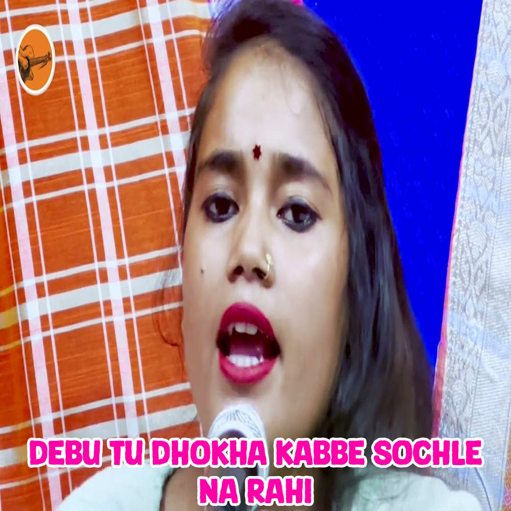 Debu Tu Dhokha Kabbe Sochle Na Rahi
