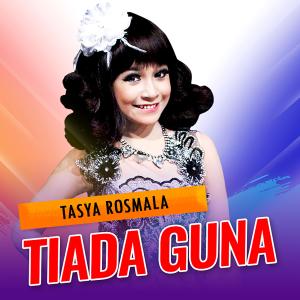 Dengarkan Tiada Guna lagu dari Tasya Rosmala dengan lirik