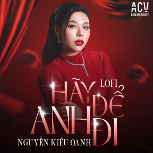 Listen to Hãy Để Anh Đi (Acv Lofi) song with lyrics from Nguyễn Kiều Oanh