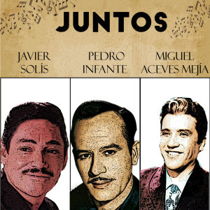Javier Solis的专辑Juntos Javier Solis-Pedro Infante-Miguel Aceves Mejia