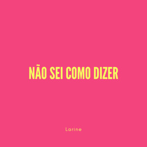 Larine的專輯Não Sei Como Dizer