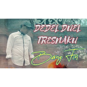 收聽Bang Fin的Dedel Duel Tresnaku歌詞歌曲