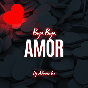 Album Bye Bye Amor (Explicit) from DJ ALEZINHO