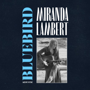 收聽Miranda Lambert的Bluebird (Acoustic)歌詞歌曲
