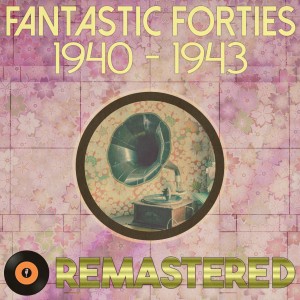 อัลบัม Fantastic Forties 1940 - 1943 Remastered ศิลปิน Various