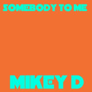 Mikey D的专辑Somebody To Me