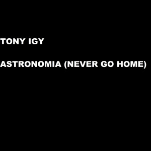 收聽Tony Igy的Astronomia (Never Go Home)歌詞歌曲