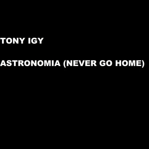 Tony Igy的專輯Astronomia (Never Go Home)