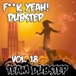 Team Dubstep的專輯F**k Yeah! Dubstep, Vol. 18
