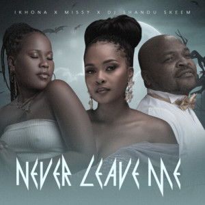 Listen to Never Leave Me song with lyrics from Ikhona