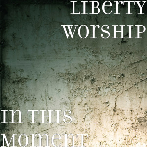 ดาวน์โหลดและฟังเพลง In This Moment พร้อมเนื้อเพลงจาก Liberty Worship